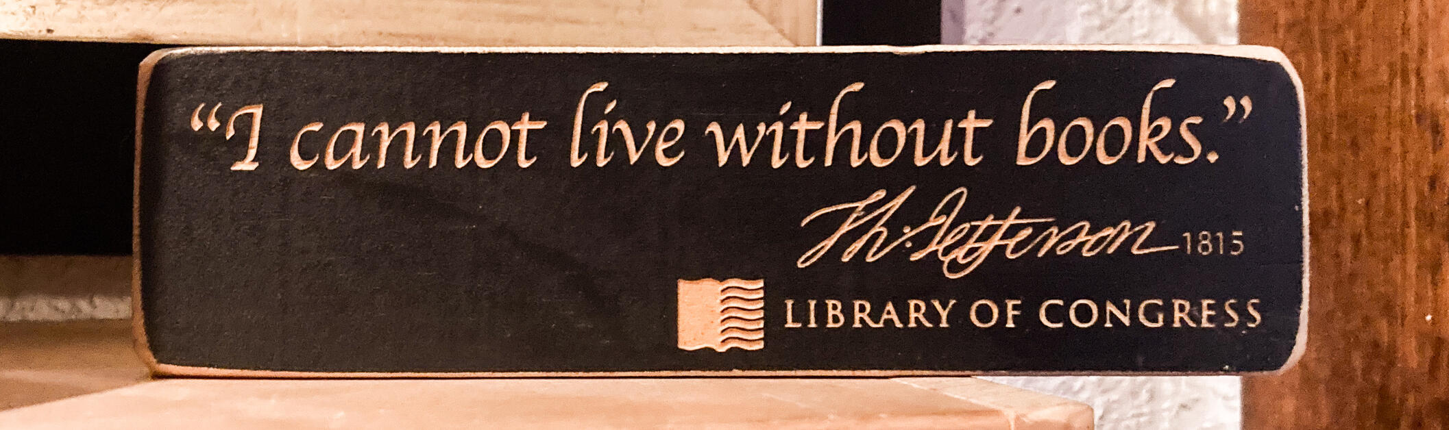 Wooden Plaque with Thomas Jefferson Quote Wooden plaque with "I cannot live without books" Thomas Jefferson quote.